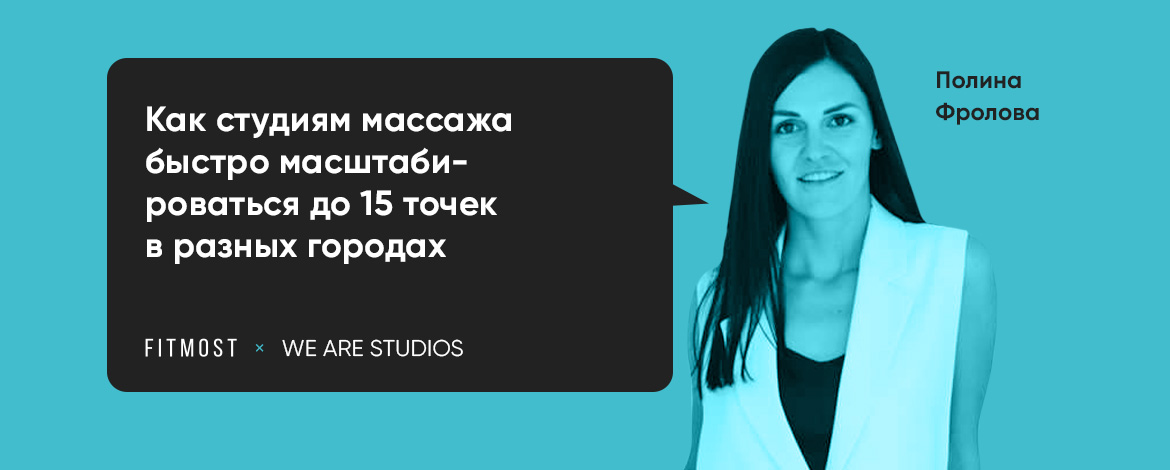 Полина Фролова:  Как студии массажа быстро масштабироваться до 15 точек в разных городах